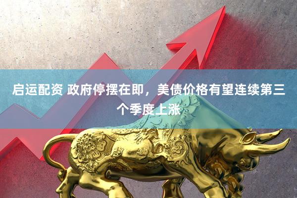 启运配资 政府停摆在即,美债价格有望连续第三个季度上涨