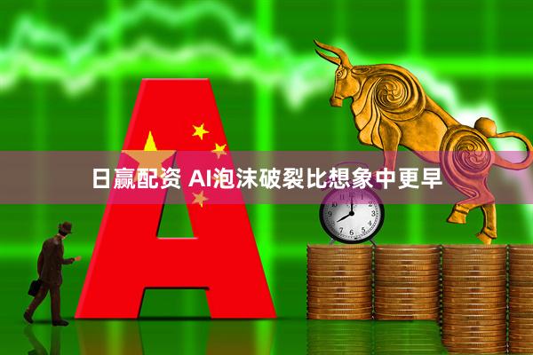 日赢配资 AI泡沫破裂比想象中更早