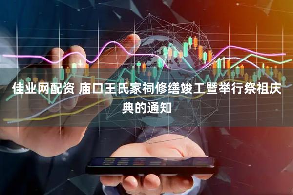 佳业网配资 庙口王氏家祠修缮竣工暨举行祭祖庆典的通知